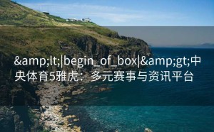 <|begin_of_box|>中央体育5雅虎：多元赛事与资讯平台  