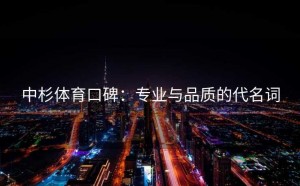 中杉体育口碑：专业与品质的代名词