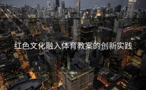 红色文化融入体育教案的创新实践