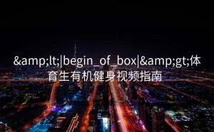 &lt;|begin_of_box|&gt;体育生有机健身视频指南  