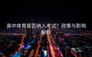 高中体育是否纳入考试？政策与影响解析