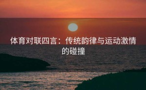 体育对联四言：传统韵律与运动激情的碰撞
