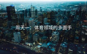 周天一：体育领域的多面手