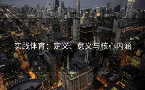实践体育：定义、意义与核心内涵