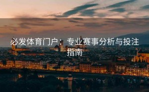 必发体育门户：专业赛事分析与投注指南