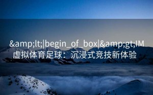 <|begin_of_box|>IM虚拟体育足球：沉浸式竞技新体验  