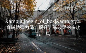 <|begin_of_box|>体育辅助弹力绳：提升训练效果的多功能工具