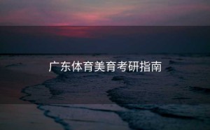 广东体育美育考研指南