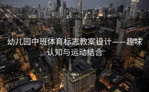 幼儿园中班体育标志教案设计——趣味认知与运动结合