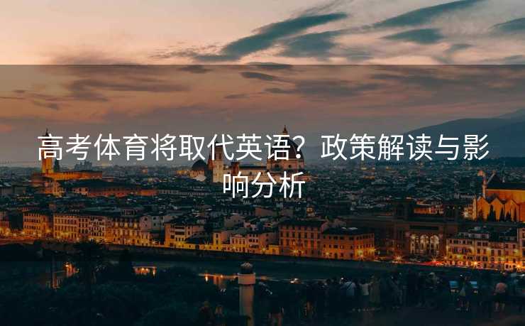 高考体育将取代英语？政策解读与影响分析
