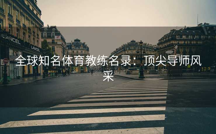 全球知名体育教练名录：顶尖导师风采