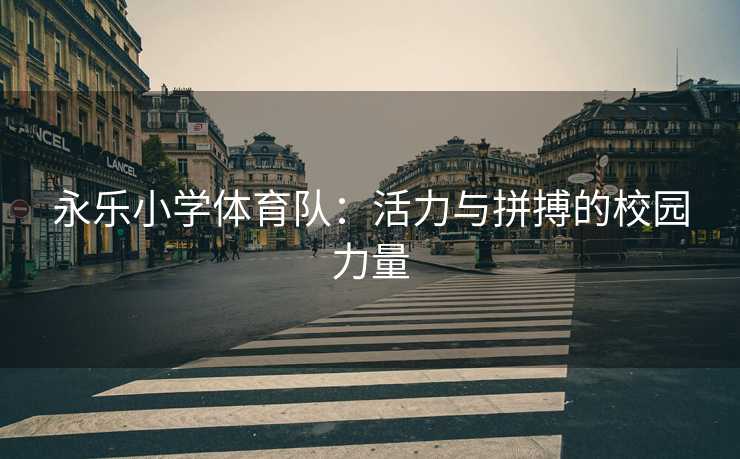 永乐小学体育队：活力与拼搏的校园力量
