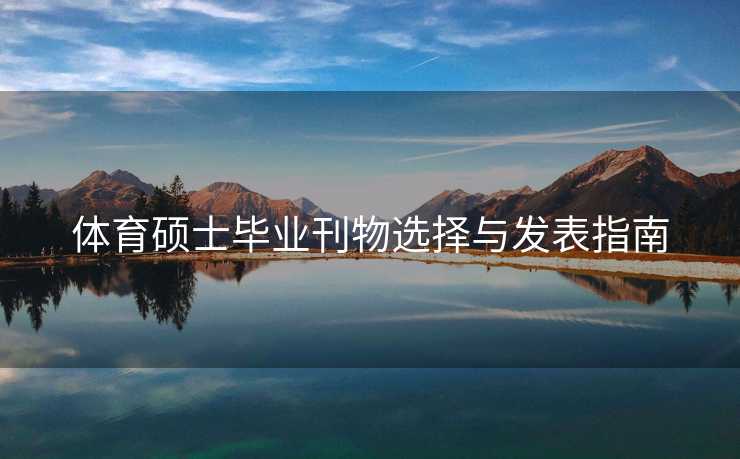 体育硕士毕业刊物选择与发表指南