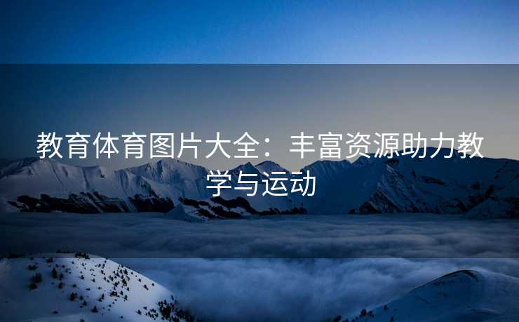 教育体育图片大全：丰富资源助力教学与运动