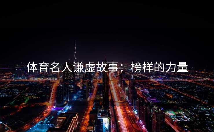 体育名人谦虚故事：榜样的力量