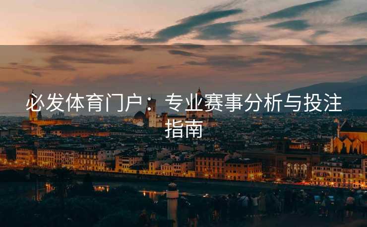 必发体育门户：专业赛事分析与投注指南