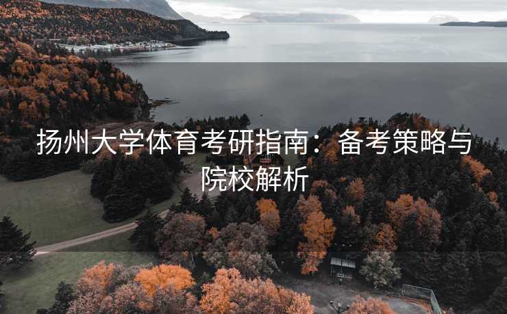 扬州大学体育考研指南：备考策略与院校解析