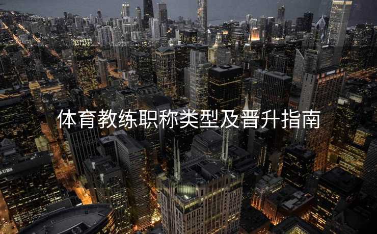 体育教练职称类型及晋升指南