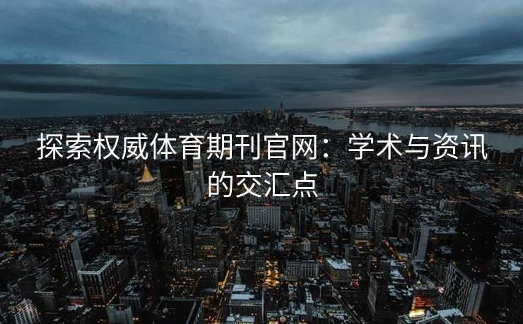 探索权威体育期刊官网：学术与资讯的交汇点
