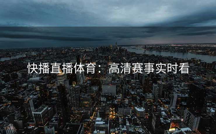 快播直播体育：高清赛事实时看