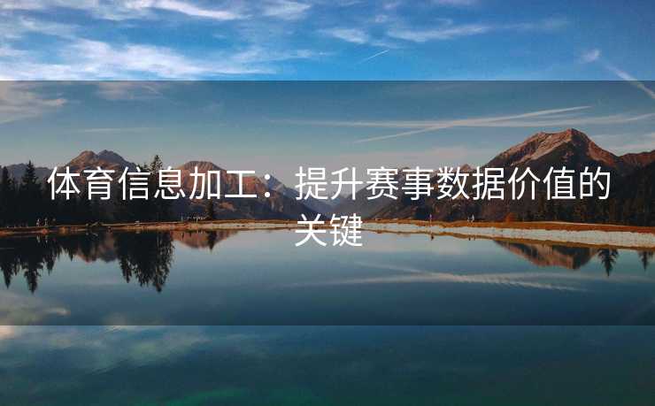 体育信息加工：提升赛事数据价值的关键