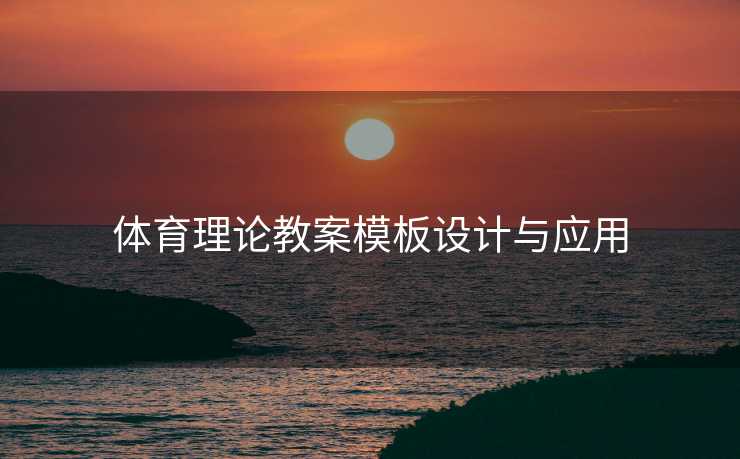 体育理论教案模板设计与应用