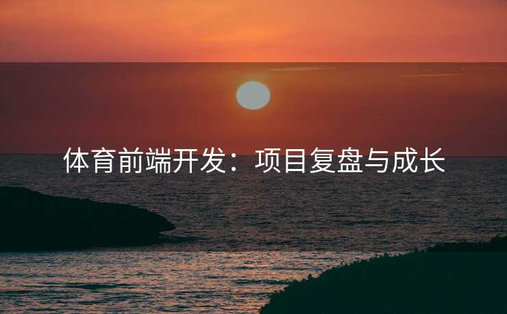 体育前端开发：项目复盘与成长