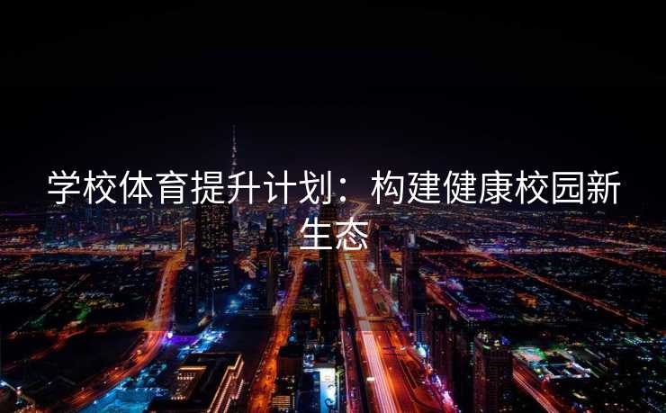 学校体育提升计划：构建健康校园新生态