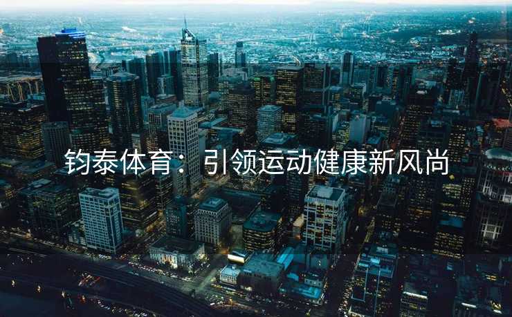 钧泰体育：引领运动健康新风尚