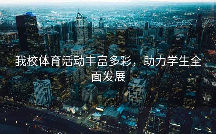 我校体育活动丰富多彩，助力学生全面发展
