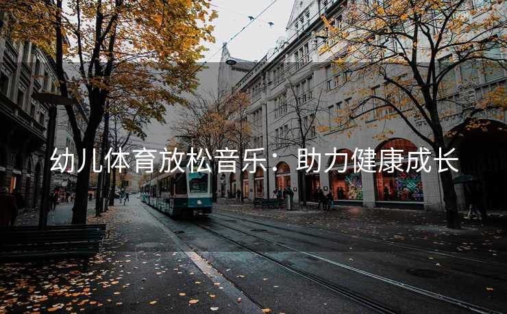 幼儿体育放松音乐：助力健康成长