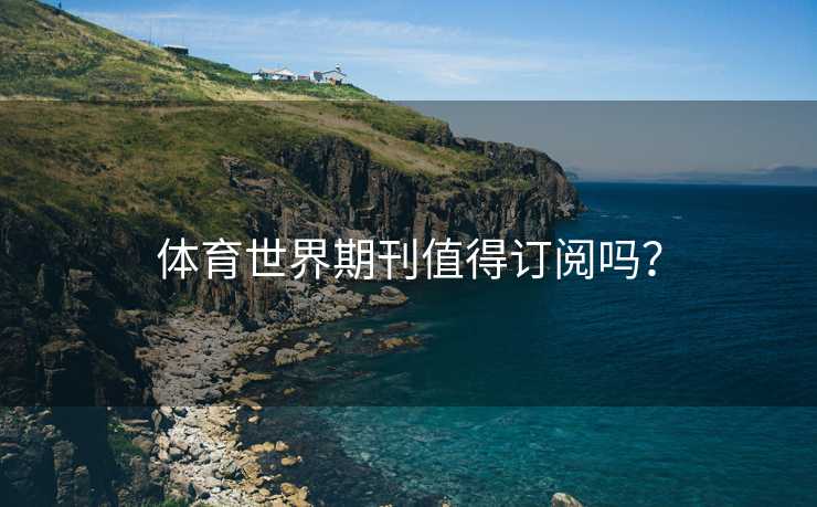 体育世界期刊值得订阅吗？