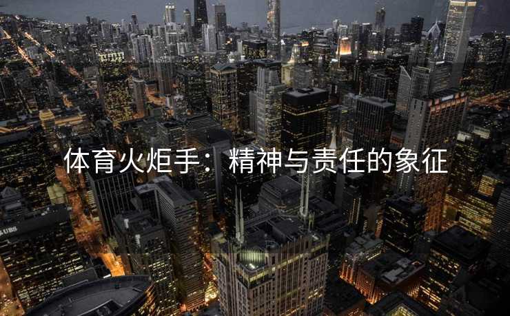 体育火炬手：精神与责任的象征