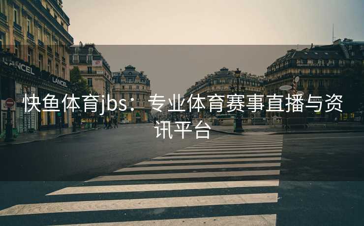 快鱼体育jbs：专业体育赛事直播与资讯平台