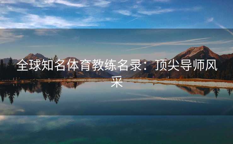 全球知名体育教练名录：顶尖导师风采