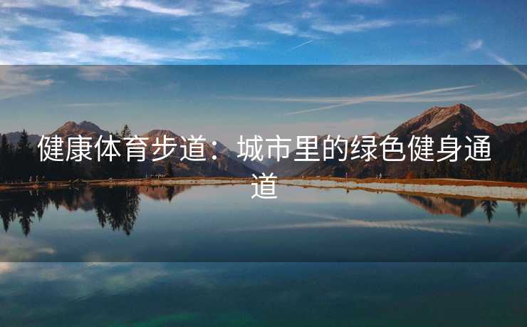 健康体育步道：城市里的绿色健身通道
