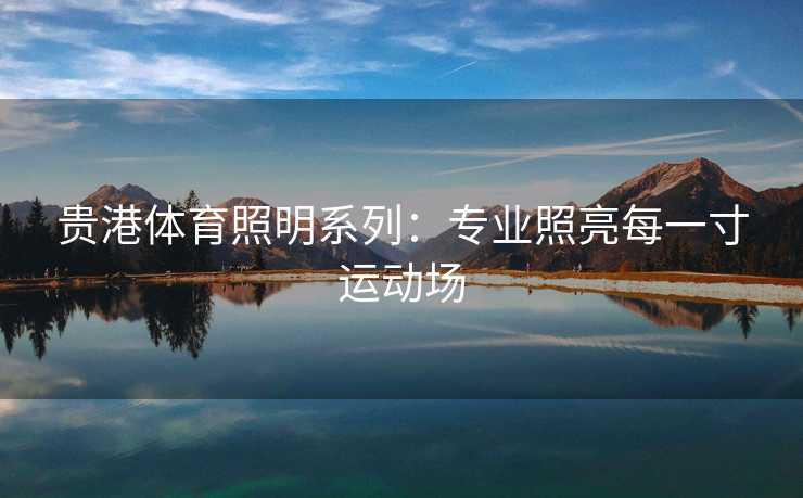 贵港体育照明系列：专业照亮每一寸运动场