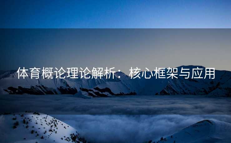 体育概论理论解析：核心框架与应用