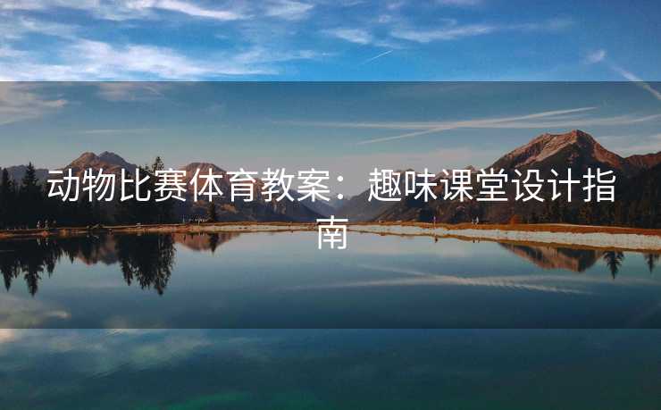 动物比赛体育教案：趣味课堂设计指南