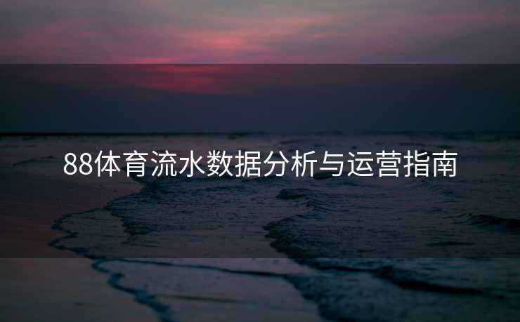 88体育流水数据分析与运营指南