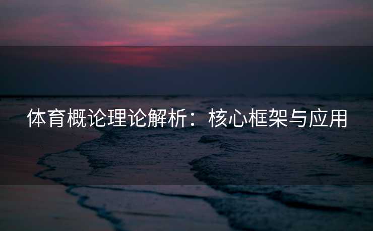 体育概论理论解析：核心框架与应用