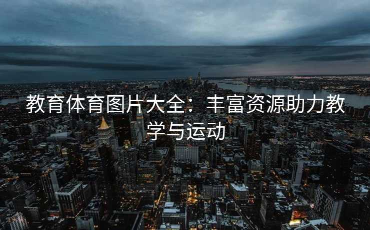 教育体育图片大全：丰富资源助力教学与运动