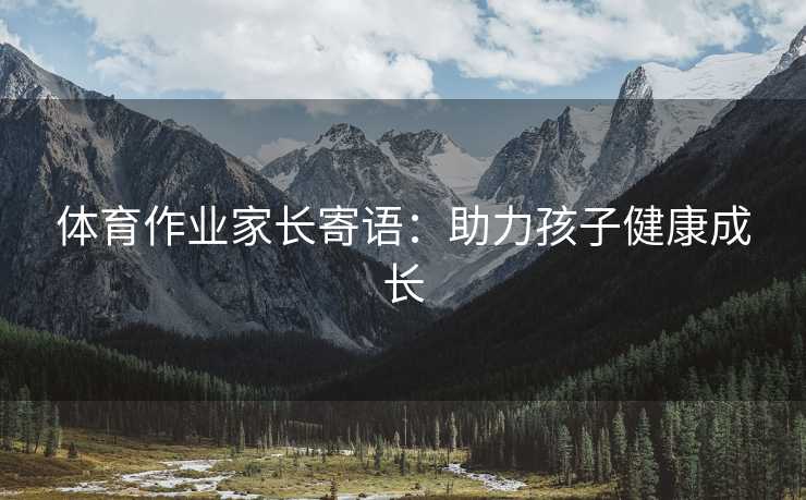 体育作业家长寄语：助力孩子健康成长