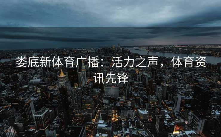 娄底新体育广播：活力之声，体育资讯先锋