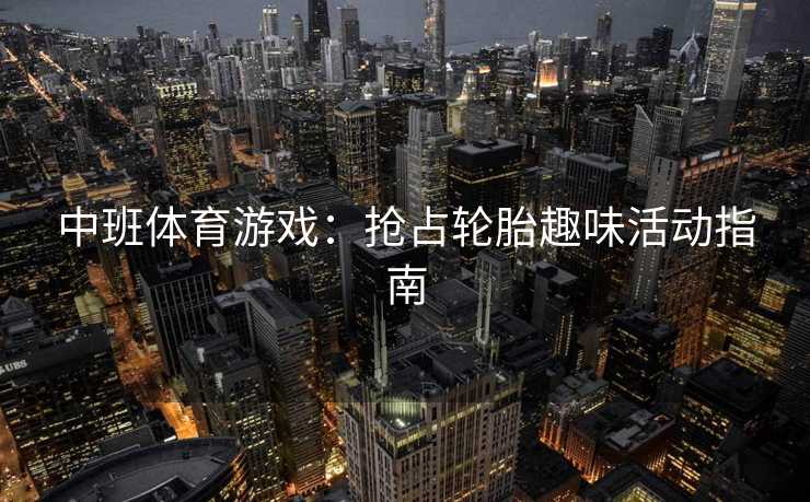 中班体育游戏：抢占轮胎趣味活动指南
