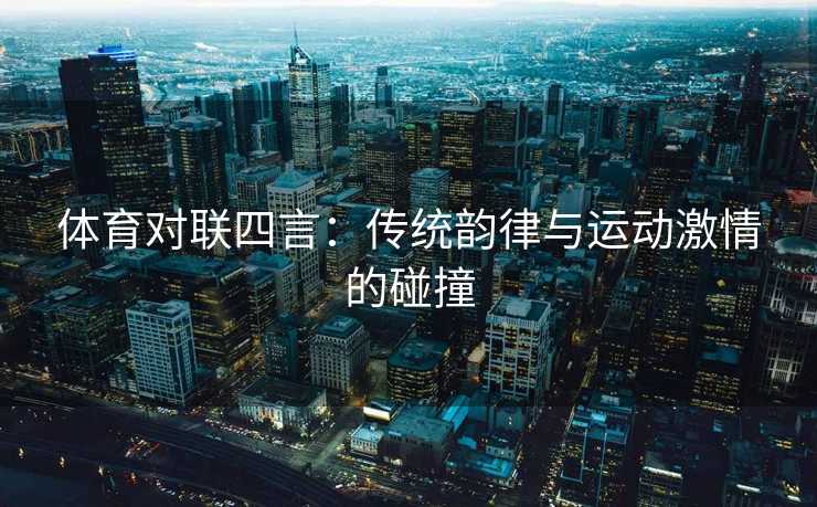 体育对联四言：传统韵律与运动激情的碰撞
