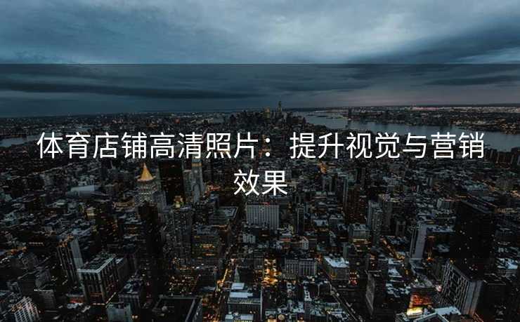 体育店铺高清照片：提升视觉与营销效果