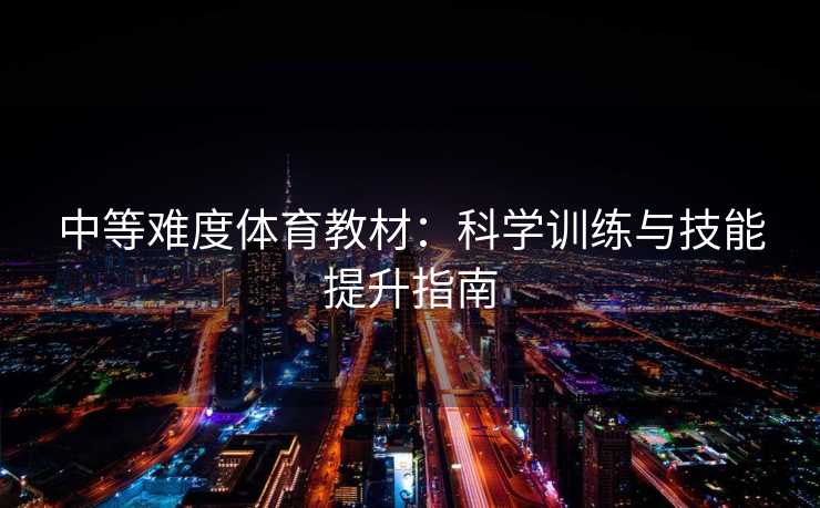 中等难度体育教材：科学训练与技能提升指南