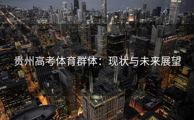 贵州高考体育群体：现状与未来展望