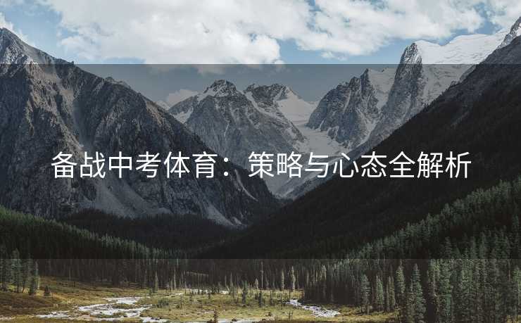 备战中考体育：策略与心态全解析